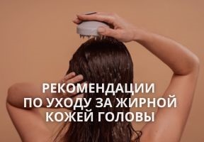 Жирная кожа головы: причины и рекомендации по уходу